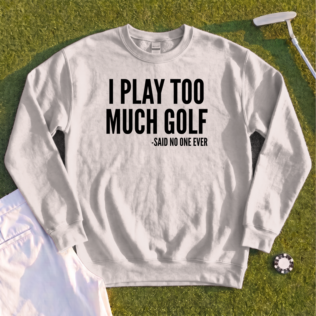 I Play Too Much Golf Sweatshirt