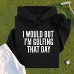 I Would But I'm Golfing Hoodie