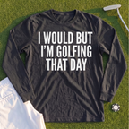 I Would But I'm Golfing Long Sleeve Tee