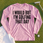 I Would But I'm Golfing Long Sleeve Tee