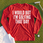 I Would But I'm Golfing Long Sleeve Tee