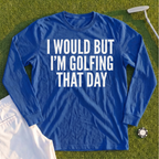 I Would But I'm Golfing Long Sleeve Tee