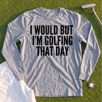 I Would But I'm Golfing Long Sleeve Tee