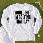 I Would But I'm Golfing Long Sleeve Tee