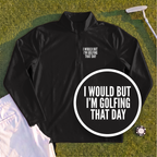 I Would But I'm Golfing Quarter Zip