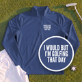 I Would But I'm Golfing Quarter Zip