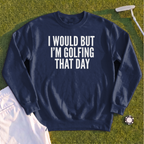 I Would But I'm Golfing Sweatshirt