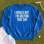 I Would But I'm Golfing Sweatshirt
