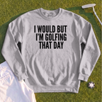 I Would But I'm Golfing Sweatshirt