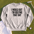 I Would But I'm Golfing Sweatshirt