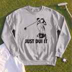 Just DUI It Sweatshirt