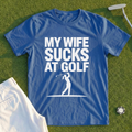 My Wife Sucks At Golf Tee