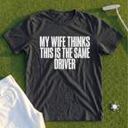 My Wife Thinks This Is The Same Driver Tee