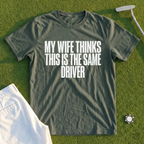 My Wife Thinks This Is The Same Driver Tee