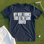 My Wife Thinks This Is The Same Driver Tee