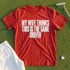 My Wife Thinks This Is The Same Driver Tee