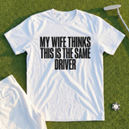 My Wife Thinks This Is The Same Driver Tee