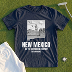 New Mexico No You Don't Need A Passport To Play Here Tee