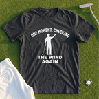 One Moment Checking The Wind Again Tee