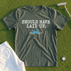 Should Have Laid Up Tee