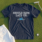 Should Have Laid Up Tee
