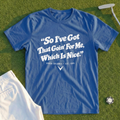 So I've Got That Goin' For Me Tee