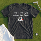The Cart Girl Thinks I'm Funny Tee