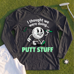Thought We Were Doing Putt Stuff Long Sleeve Tee