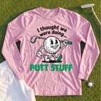 Thought We Were Doing Putt Stuff Long Sleeve Tee