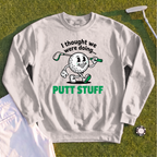 Thought We Were Doing Putt Stuff Sweatshirt