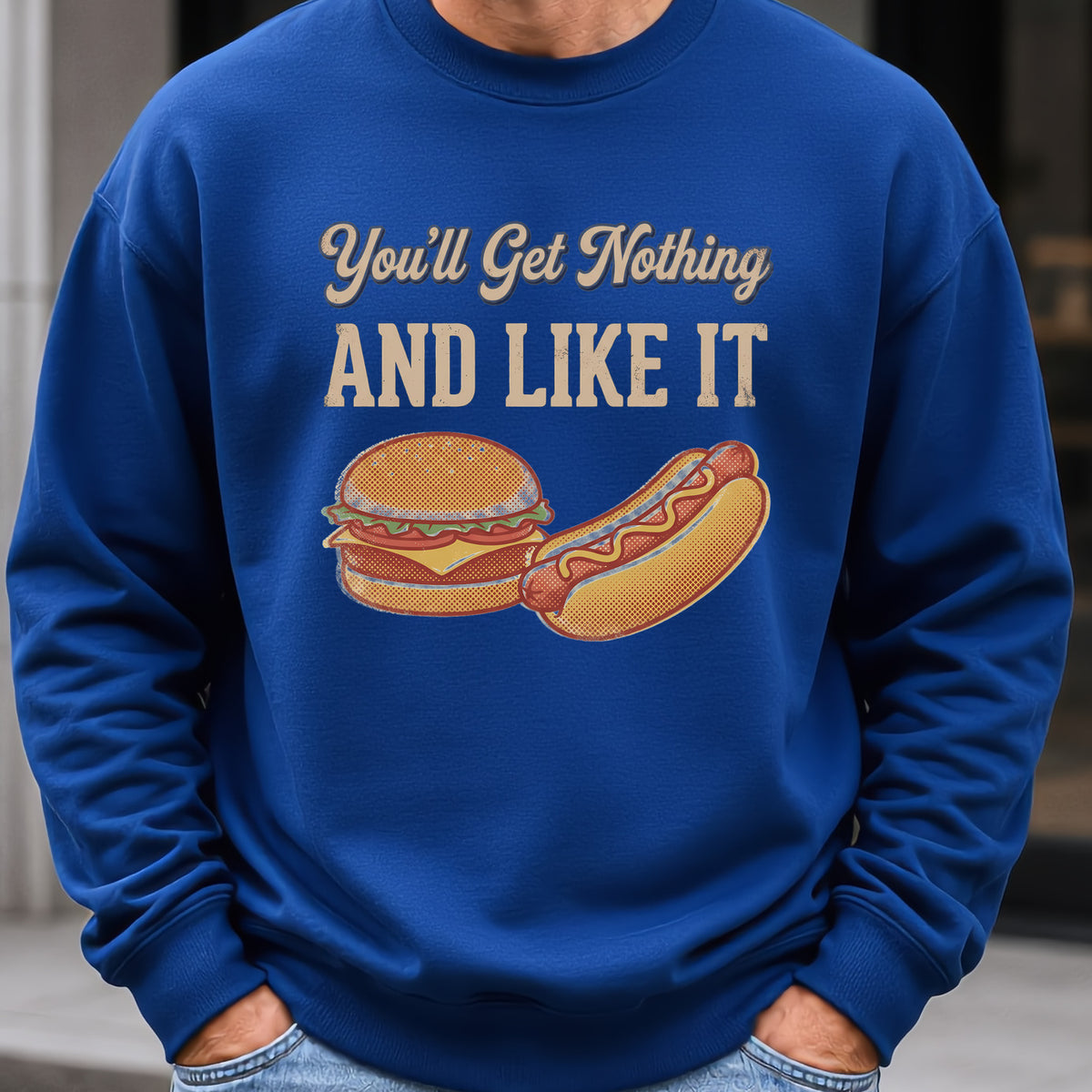 You'll Get Nothing & Like It Sweatshirt worn, Royal