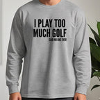 I Play Too Much Golf Long Sleeve Tee worn, Sport Grey