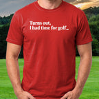 Turns Out I Had Time For Golf Tee worn on the golf course, Red