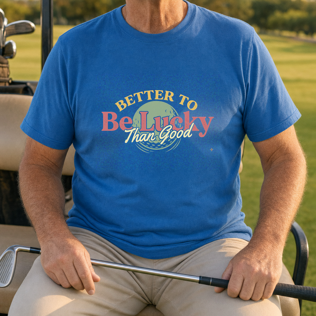 Better To Be Lucky Than Good Tee worn on the golf course, Royal