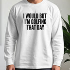 I Would But I'm Golfing Long Sleeve Tee worn, White