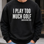 I Play Too Much Golf Sweatshirt worn, Black