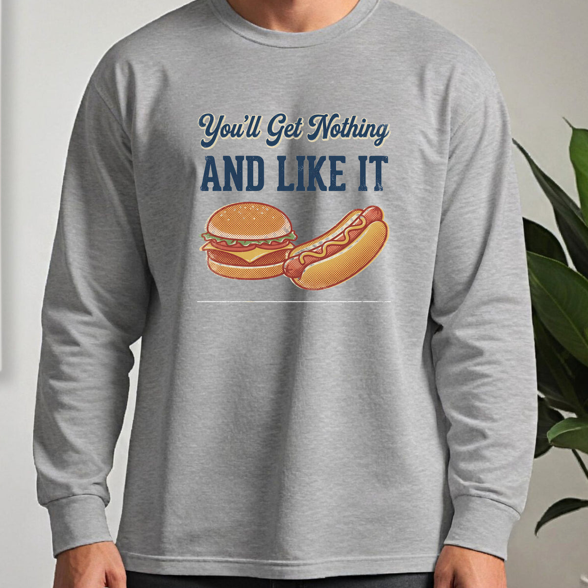 You'll Get Nothing & Like It Long Sleeve Tee worn, Sport Grey