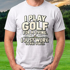 I Play Golf For A Living Tee worn on the golf course, White
