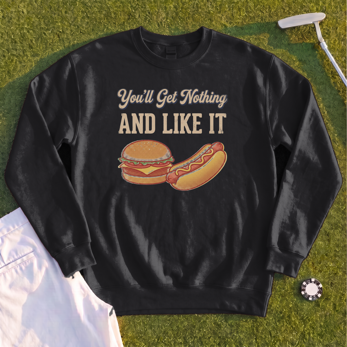 You'll Get Nothing & Like It Sweatshirt