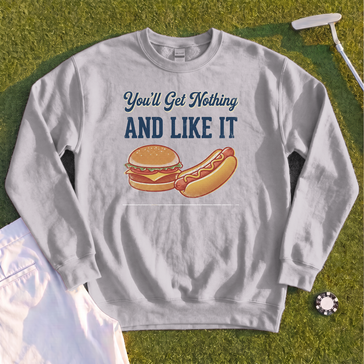 You'll Get Nothing & Like It Sweatshirt