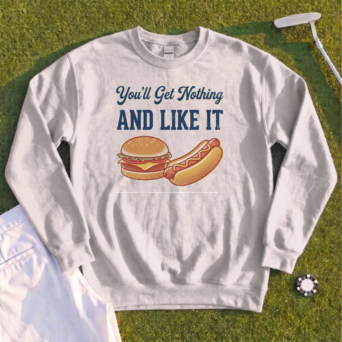 You'll Get Nothing & Like It Sweatshirt